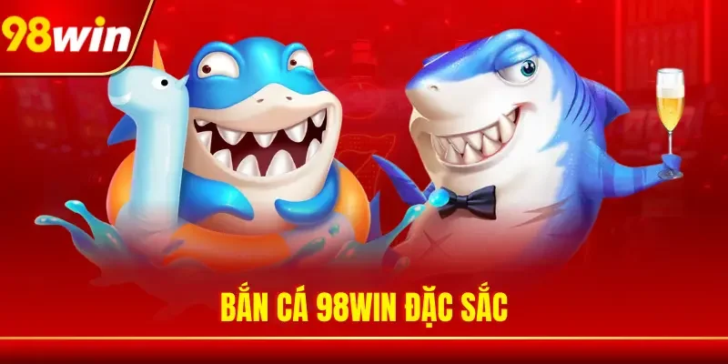 Bắn cá 98WIN đặc sắc