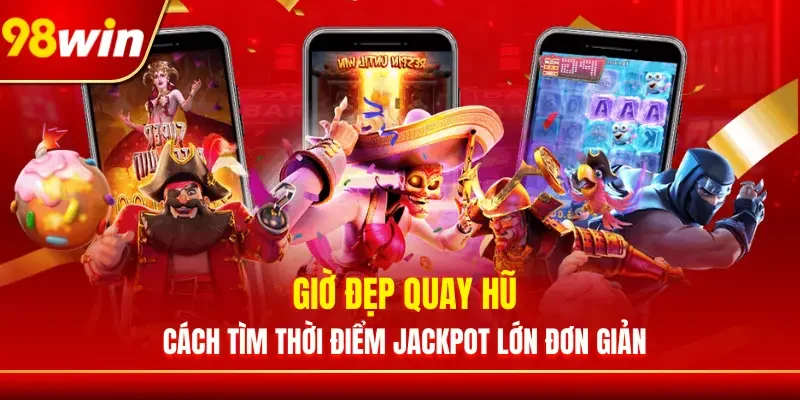 Giờ Đẹp Quay Hũ - Cách Tìm Thời Điểm Jackpot Lớn Đơn Giản