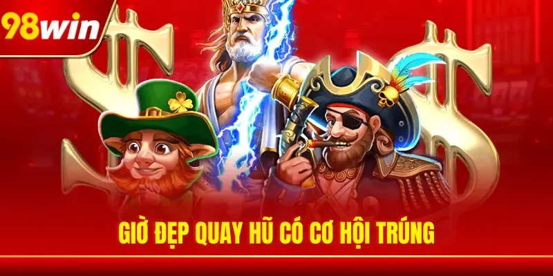 Giờ đẹp quay hũ có cơ hội trúng